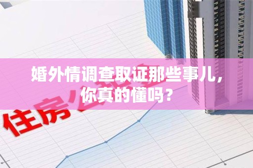 金门婚外情调查取证那些事儿，你真的懂吗？