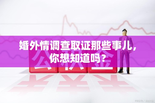 金门婚外情调查取证那些事儿，你想知道吗？