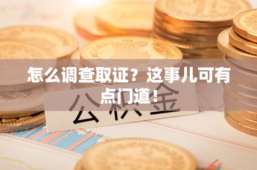 金门怎么调查取证？这事儿可有点门道！