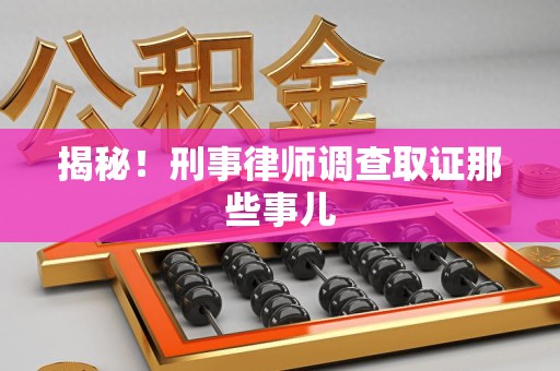 金门揭秘！刑事律师调查取证那些事儿