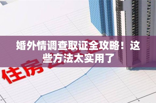 金门婚外情调查取证全攻略！这些方法太实用了