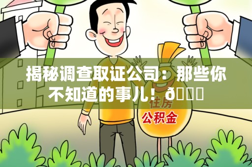 金门揭秘调查取证公司：那些你不知道的事儿！😎
