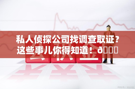 金门私人侦探公司找调查取证？这些事儿你得知道！😎