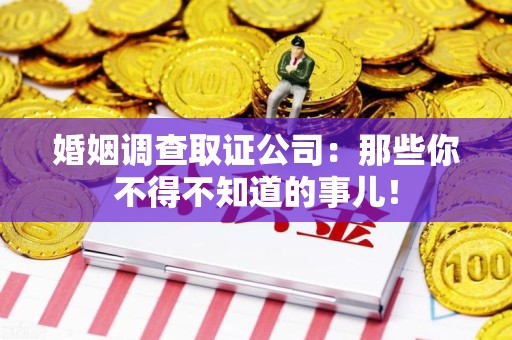 金门婚姻调查取证公司：那些你不得不知道的事儿！