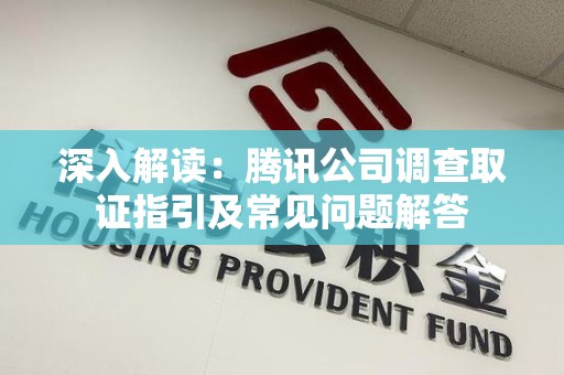 金门深入解读：腾讯公司调查取证指引及常见问题解答