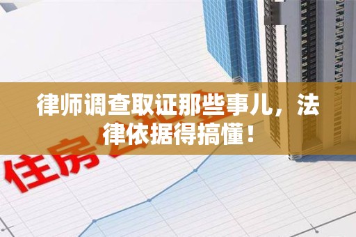 金门律师调查取证那些事儿，法律依据得搞懂！