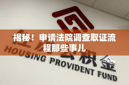 金门揭秘！申请法院调查取证流程那些事儿