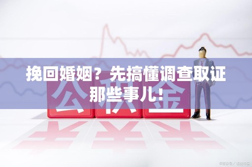 金门挽回婚姻？先搞懂调查取证那些事儿！