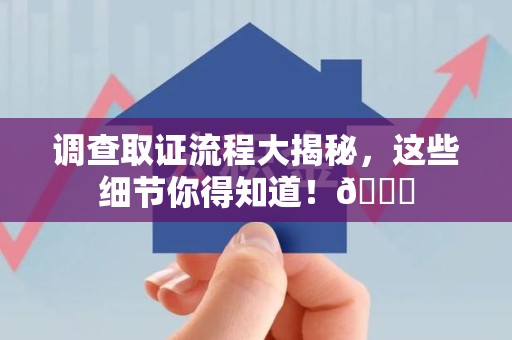 金门调查取证流程大揭秘，这些细节你得知道！😎