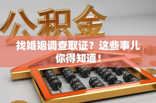 金门找婚姻调查取证？这些事儿你得知道！