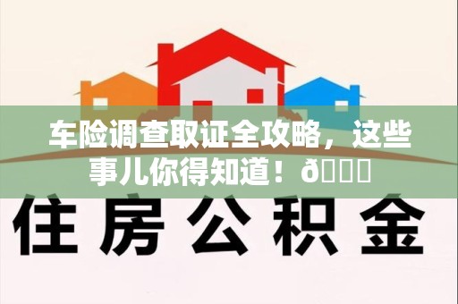 金门车险调查取证全攻略，这些事儿你得知道！😎
