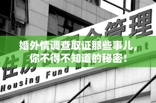 金门婚外情调查取证那些事儿，你不得不知道的秘密！