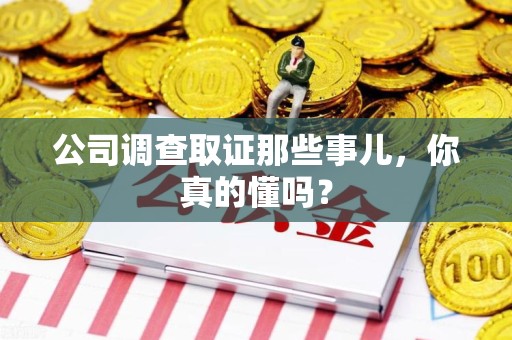 金门公司调查取证那些事儿，你真的懂吗？