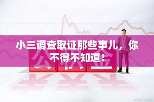 金门小三调查取证那些事儿，你不得不知道！