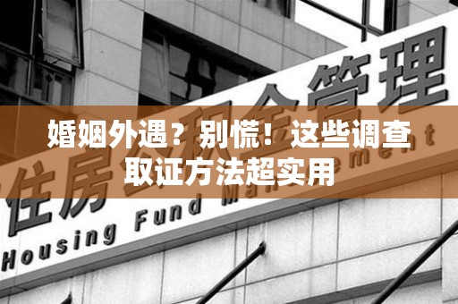 金门婚姻外遇？别慌！这些调查取证方法超实用