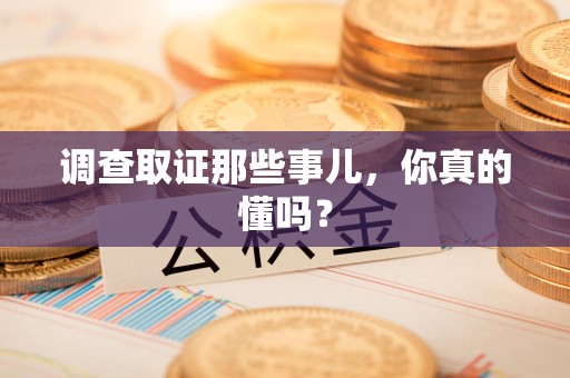 金门调查取证那些事儿，你真的懂吗？