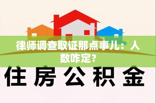 金门律师调查取证那点事儿：人数咋定？