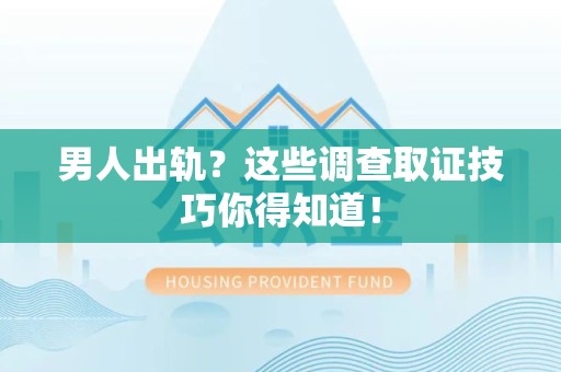金门男人出轨？这些调查取证技巧你得知道！
