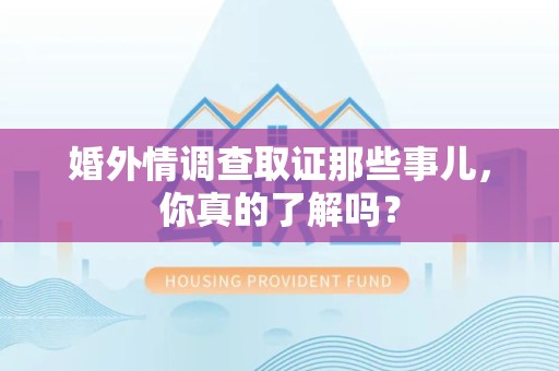 金门婚外情调查取证那些事儿，你真的了解吗？
