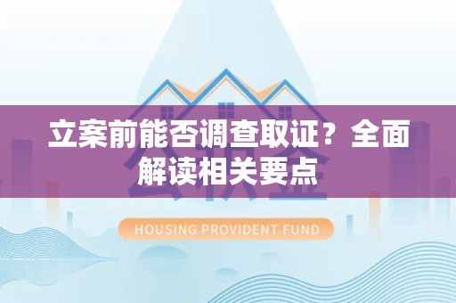 金门立案前能否调查取证？全面解读相关要点