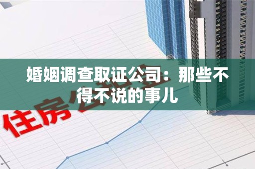 金门婚姻调查取证公司：那些不得不说的事儿