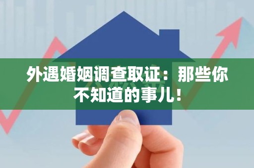 金门外遇婚姻调查取证：那些你不知道的事儿！