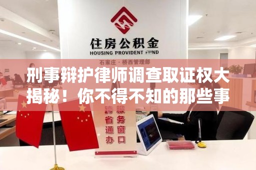 金门刑事辩护律师调查取证权大揭秘！你不得不知的那些事儿