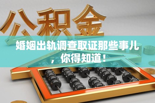 金门婚姻出轨调查取证那些事儿，你得知道！