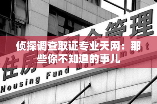 金门侦探调查取证专业天网：那些你不知道的事儿