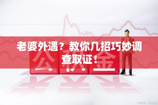 金门老婆外遇？教你几招巧妙调查取证！