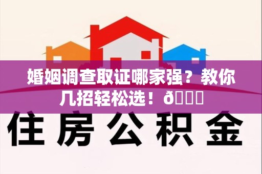 金门婚姻调查取证哪家强？教你几招轻松选！😎