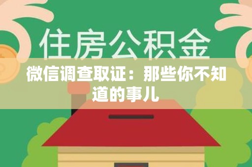 金门微信调查取证：那些你不知道的事儿