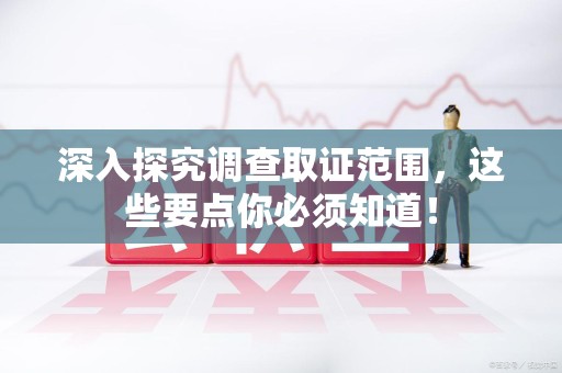 金门深入探究调查取证范围，这些要点你必须知道！