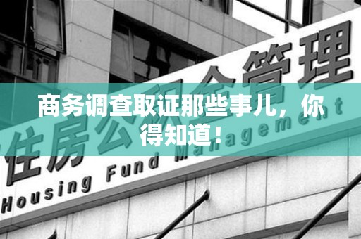 金门商务调查取证那些事儿，你得知道！
