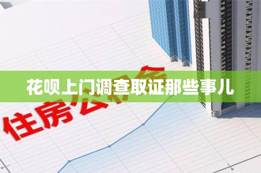 金门花呗上门调查取证那些事儿