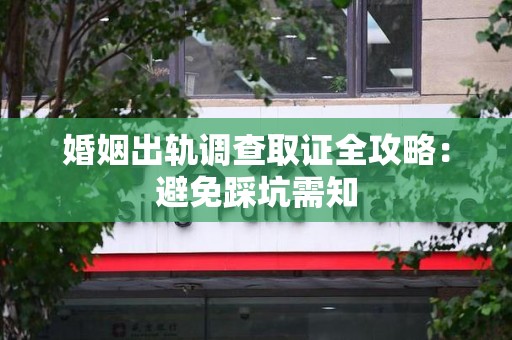 金门婚姻出轨调查取证全攻略：避免踩坑需知