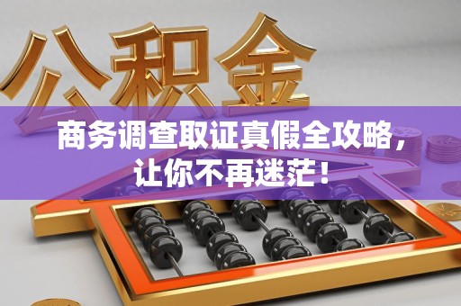 金门商务调查取证真假全攻略，让你不再迷茫！