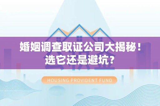 金门婚姻调查取证公司大揭秘！选它还是避坑？