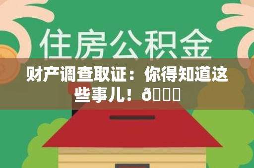 金门财产调查取证：你得知道这些事儿！😎
