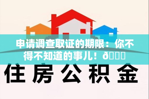 金门申请调查取证的期限:你不得不知道的事儿!😎 金门申请调查取证的期限:你不得不知道的事儿!😎