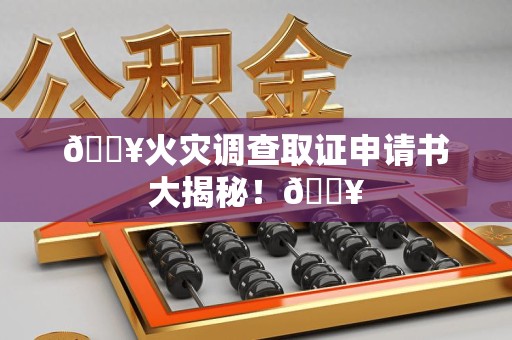 金门🔥火灾调查取证申请书大揭秘！🔥