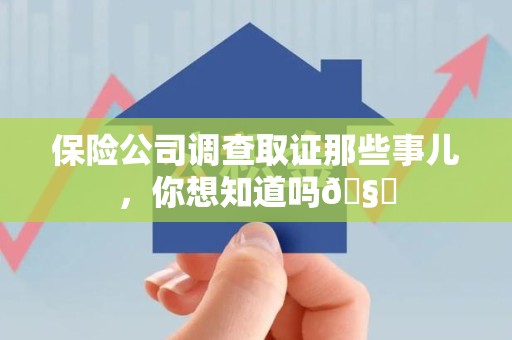 金门保险公司调查取证那些事儿，你想知道吗🧐