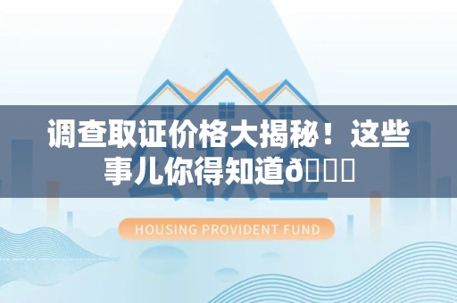 金门调查取证价格大揭秘！这些事儿你得知道😎