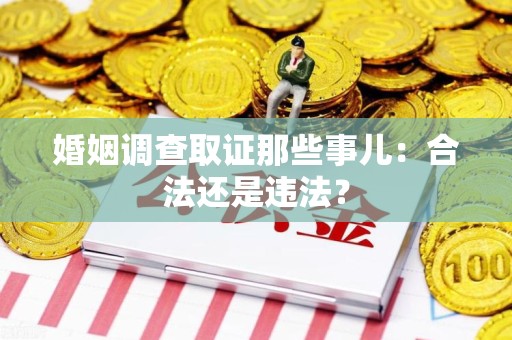 金门婚姻调查取证那些事儿：合法还是违法？