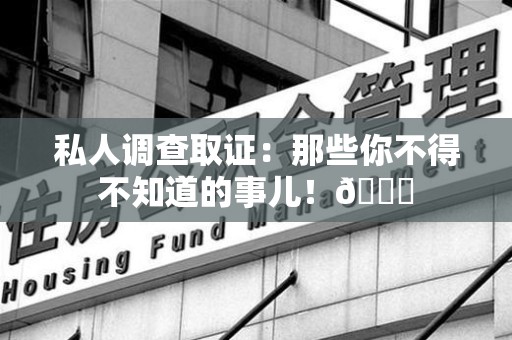 金门私人调查取证：那些你不得不知道的事儿！😎