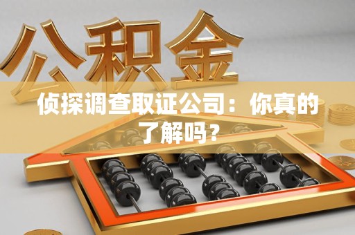 金门侦探调查取证公司：你真的了解吗？