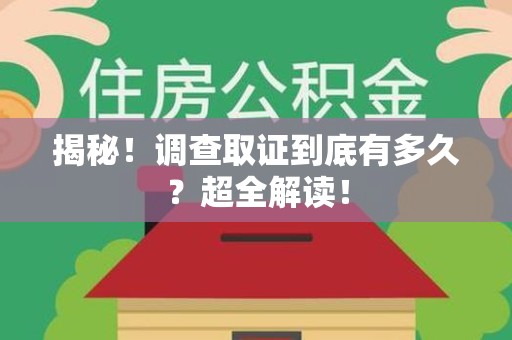 金门揭秘！调查取证到底有多久？超全解读！